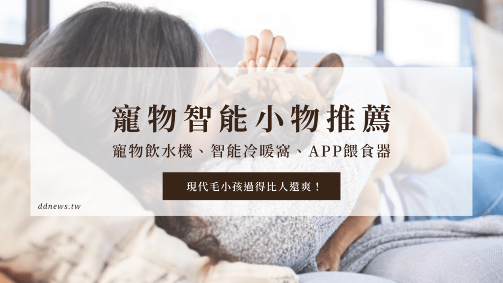 【寵物智能產品】寵物飲水機、智能冷暖窩、APP餵食器，現代毛小孩過得比人還爽！