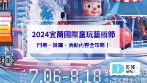 【2024宜蘭國際童玩藝術節】門票、設施、活動內容全攻略！