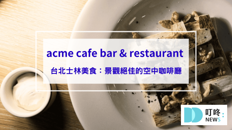 acme cafe bar & restaurant 臺北表演藝術中心，台北士林美食：景觀絕佳的空中咖啡廳，訂位方式、菜單、用餐心得一次看