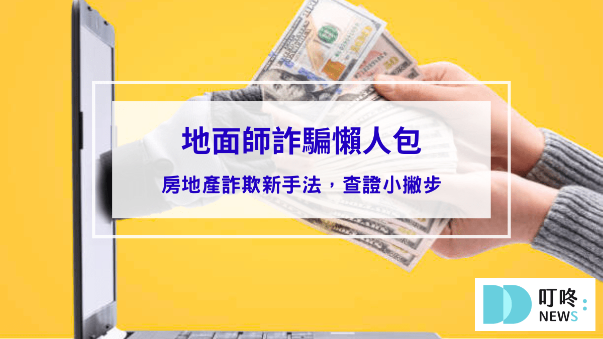 【地面師詐騙懶人包】房地產詐欺新手法，避免陷入詐諞騙局查證小撇步！